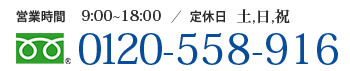 【営業時間】9:00～18:00【定休日】土・日・祝日【電話番号】0120-558-916